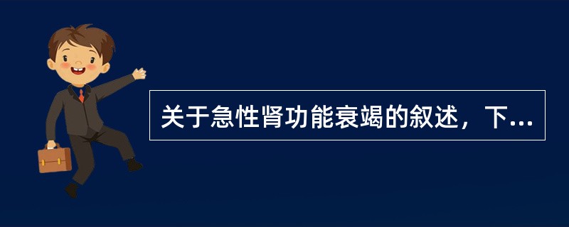 关于急性肾功能衰竭的叙述，下列不正确的是（）