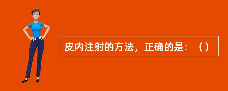 皮内注射的方法，正确的是：（）