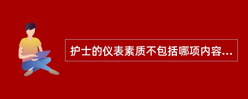 护士的仪表素质不包括哪项内容（）