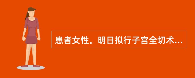 患者女性。明日拟行子宫全切术。手术前护理准备内容中，不属于今日护理内容的是（）