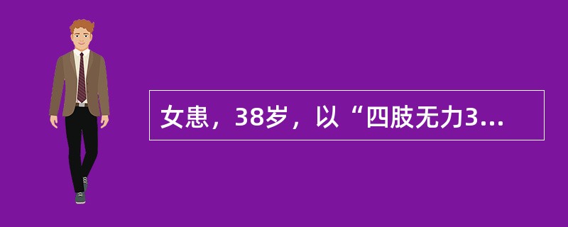 女患，38岁，以“四肢无力3天，加重伴呛咳1天”为主诉入院。查体：神清，双侧提腭