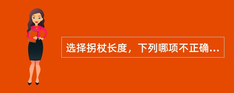 选择拐杖长度，下列哪项不正确（）