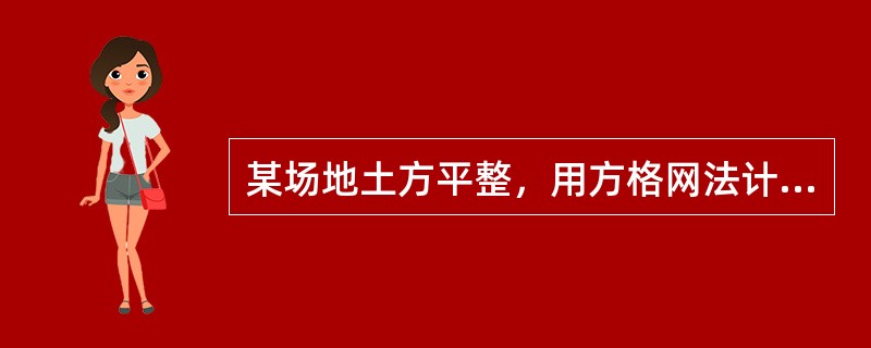 某场地土方平整，用方格网法计算土方工程量，绘制的方格网如下图中所示，已知方格的边