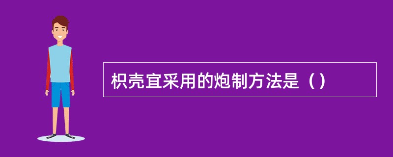 枳壳宜采用的炮制方法是（）