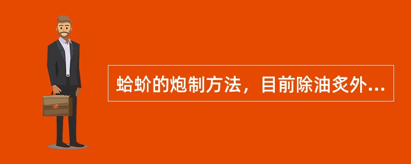 蛤蚧的炮制方法，目前除油炙外，还可用（）