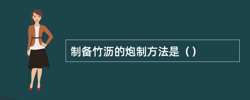 制备竹沥的炮制方法是（）