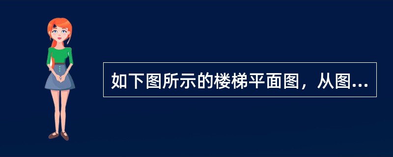 如下图所示的楼梯平面图，从图中可知：该楼梯为双跑式的楼梯，每个梯段有（）个踏步。