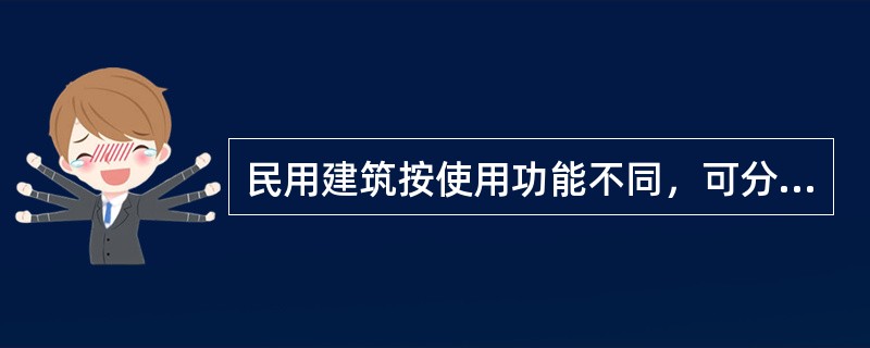 民用建筑按使用功能不同，可分为居住建筑和公共建筑。