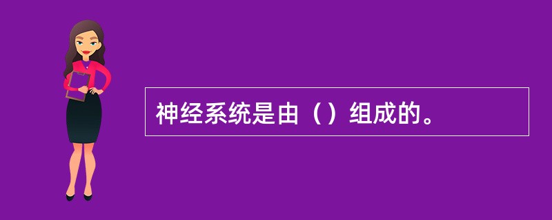 神经系统是由（）组成的。