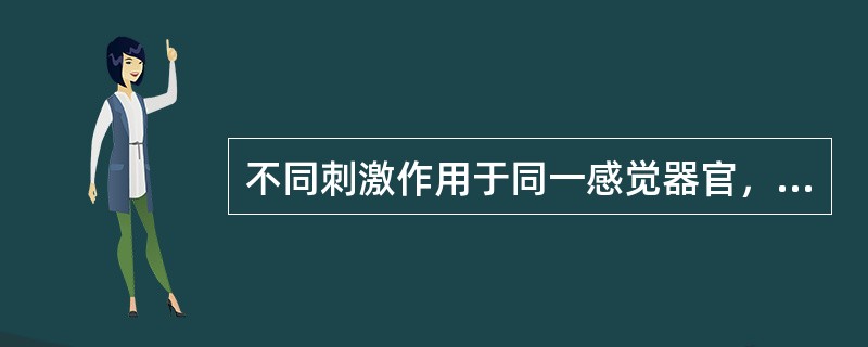 不同刺激作用于同一感觉器官，使感受性发生变化的现象叫（）。