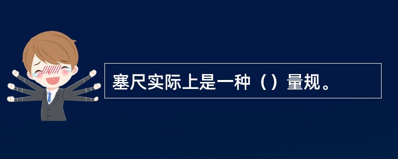 塞尺实际上是一种（）量规。