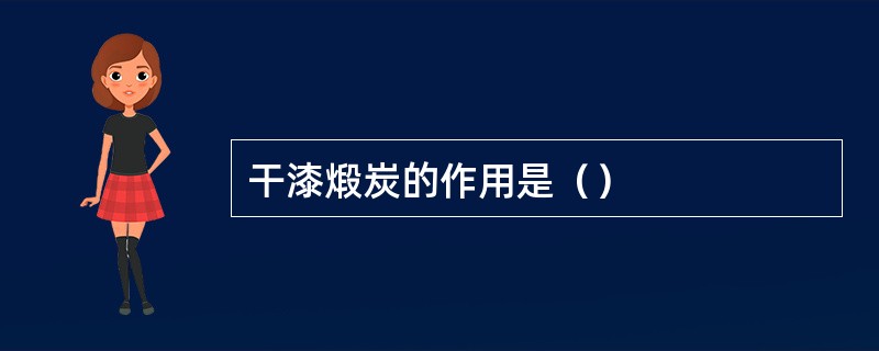 干漆煅炭的作用是（）