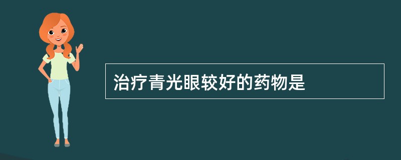 治疗青光眼较好的药物是