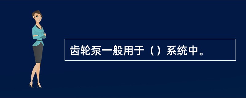 齿轮泵一般用于（）系统中。