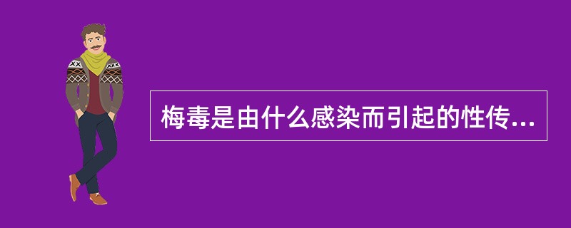 梅毒是由什么感染而引起的性传播疾病？