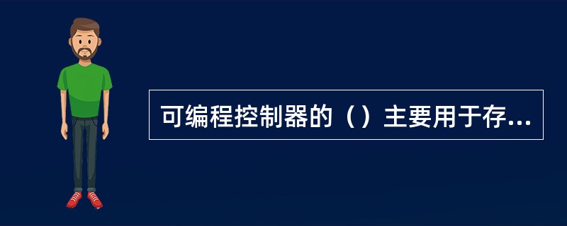 可编程控制器的（）主要用于存放系统程序、用户程序和工作数据。