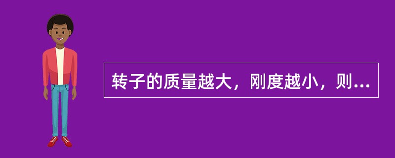 转子的质量越大，刚度越小，则其临界转速（）。