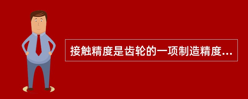 接触精度是齿轮的一项制造精度，所以和装配无关。