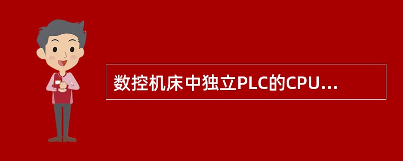 数控机床中独立PLC的CPU与数控系统的CPU是同一CPU。