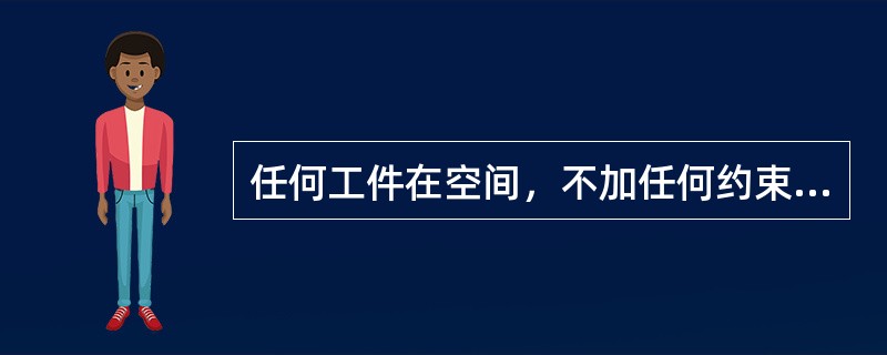 任何工件在空间，不加任何约束，它有（）个不定度。