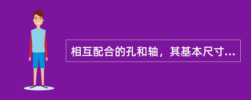 相互配合的孔和轴，其基本尺寸必须相同。