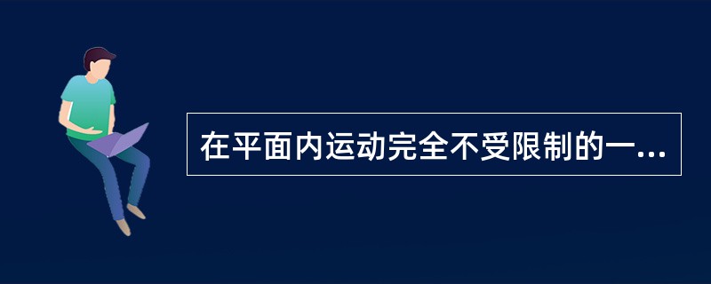 在平面内运动完全不受限制的一个点有（）个自由度。