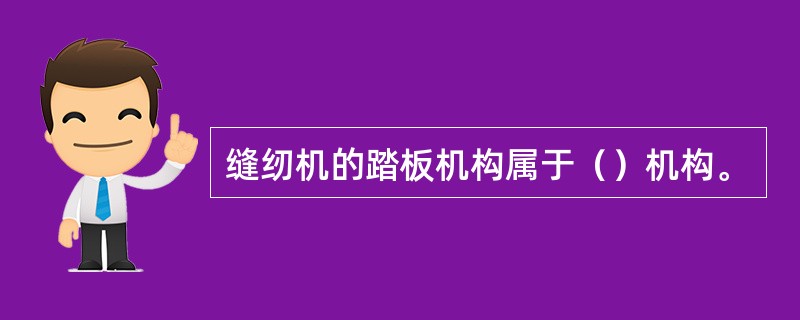 缝纫机的踏板机构属于（）机构。