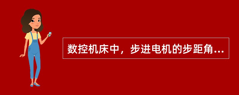 数控机床中，步进电机的步距角取值越小，其运动精度：()。