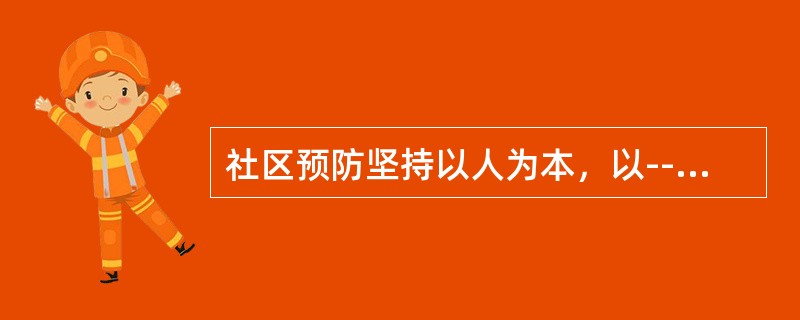 社区预防坚持以人为本，以---为中心（）