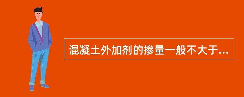 混凝土外加剂的掺量一般不大于水泥质量的（）。