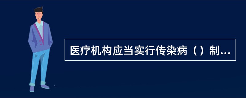 医疗机构应当实行传染病（）制度，对传染病病人或者疑似传染病病人，应当引导至相对隔