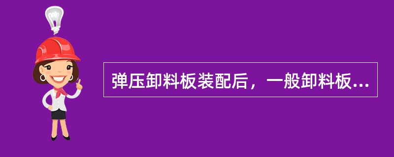 弹压卸料板装配后，一般卸料板应高出凸模刃口面（）mm。