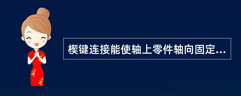 楔键连接能使轴上零件轴向固定，且能使零件承受单方向的轴向力，但对中性差。