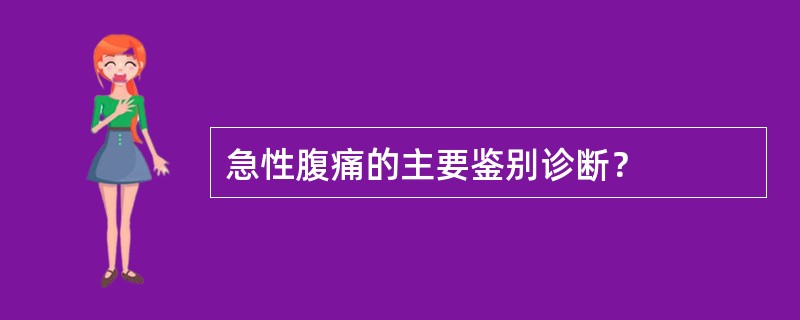 急性腹痛的主要鉴别诊断？
