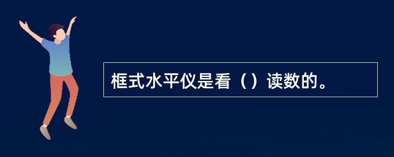 框式水平仪是看（）读数的。