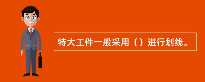 特大工件一般采用（）进行划线。