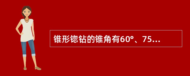 锥形锪钻的锥角有60°、75°、90°、120°四种.以()最常用。