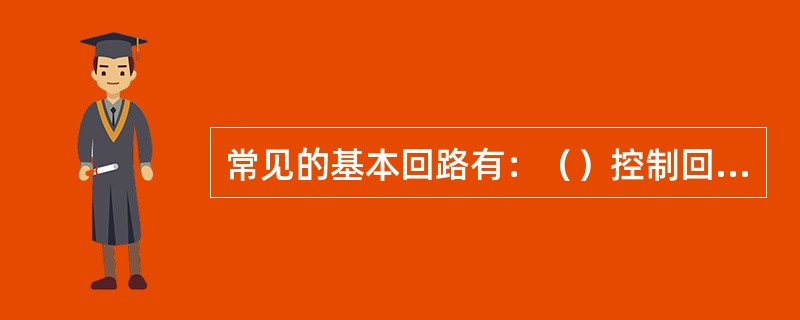 常见的基本回路有：（）控制回路、（）控制回路、（）回路、（）运动回路、速度（）回