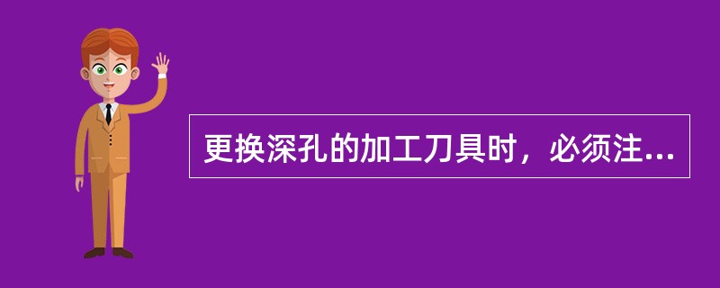 更换深孔的加工刀具时，必须注意更换相应的（）。