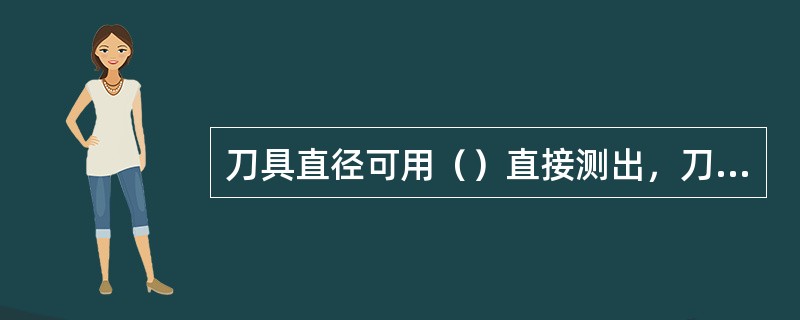 刀具直径可用（）直接测出，刀具伸出长度可用刀具直接对刀法求出。