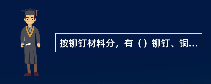 按铆钉材料分，有（）铆钉、铜铆钉和（）铆钉。