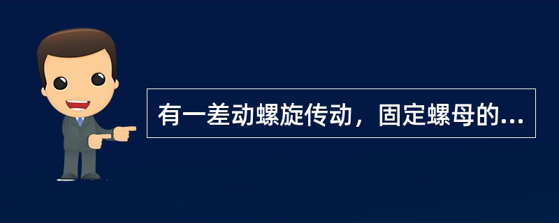 有一差动螺旋传动，固定螺母的导程Sa=1.6mm，活动螺母的导程Sb＝1.8mm