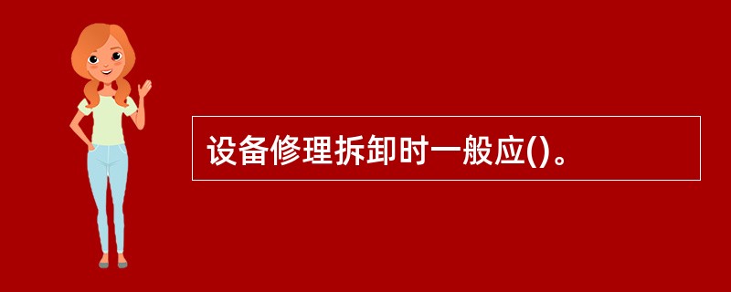 设备修理拆卸时一般应()。