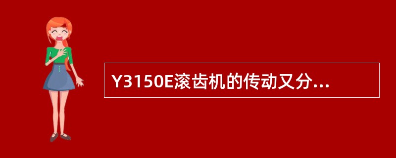 Y3150E滚齿机的传动又分为“外联系”和“内联系”两种运动。“内联系”是指（）