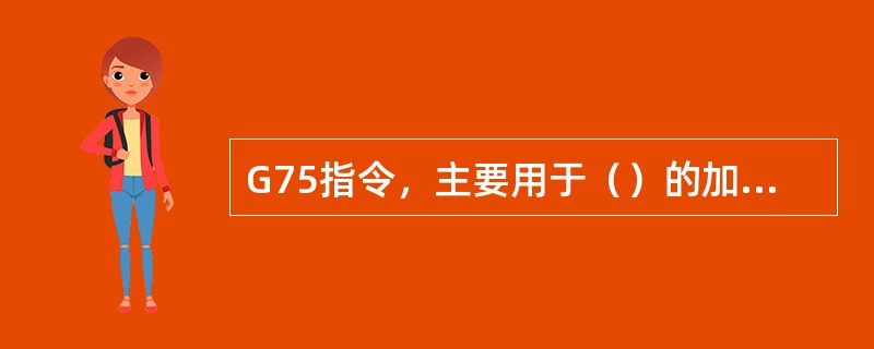 G75指令，主要用于（）的加工，以便断屑和排屑。