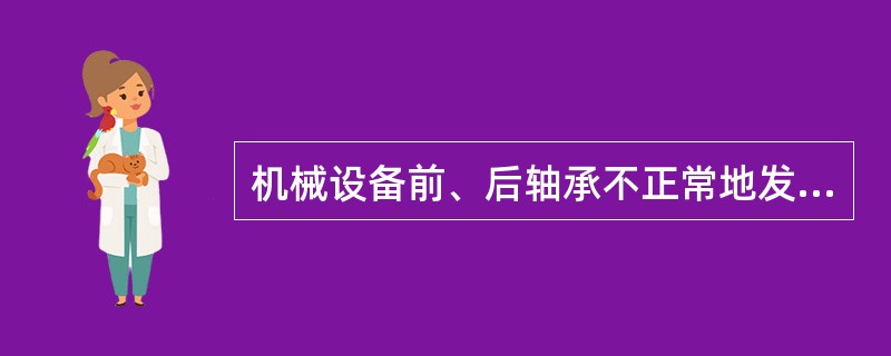 机械设备前、后轴承不正常地发热，应检查（）。