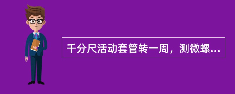 千分尺活动套管转一周，测微螺杆就移动1mm。