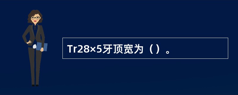 Tr28×5牙顶宽为（）。