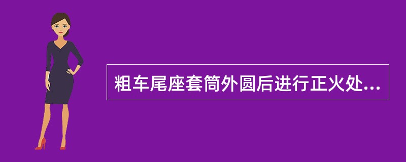 粗车尾座套筒外圆后进行正火处理，外圆应留（）加工余量。