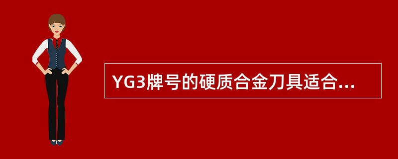 YG3牌号的硬质合金刀具适合（）材料。